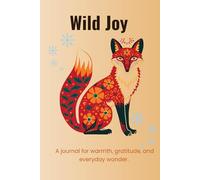 Wild Joy: A Gratitude, Blank, Lined Notebook from the Animal Inspiration Journal Series.: A Beautifully Designed Folk-Art Fox Notebook for Positivity, ... and Everyday Reflection. Go Wild Series