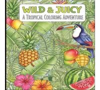 Wild & Juicy: A Tropical Coloring Adventure: A Relaxing & Creative Coloring Journey with Exotic Animals and Lush Tropical Fruits