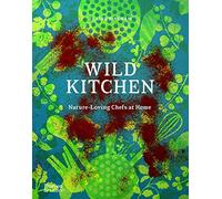 Wild Kitchen: Nature-Loving Chefs at Home by Bingham, Claire