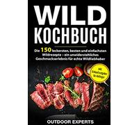 Wild Kochbuch: Die 150 leckersten, besten und einfachsten Wildrezepte - ein unwiderstehliches Geschmackserlebnis für echte Wildliebhaber | inkl. Einkaufsratgeber für Anfänger