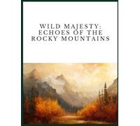 Wild Majesty:: Echoes of the Rocky Mountains