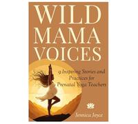 Wild Mama Voices: 9 Inspiring Stories and Practices for Prenatal Yoga Teachers