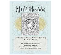 Wild Mandalas: An Intricate Animal & Floral Coloring Book for Adults: Stress Relief Designs Featuring Lions, Tigers, Wolves, Butterflies, Botanicals & Detailed Mandala Patterns