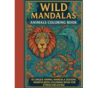 "Wild Mandalas: Animals Coloring Book. Mindfulness Coloring Book For Stress Relieving Mandala Animal Designs: Mindfulness coloring journey featuring ... to help you relax, refocus, and recharge.