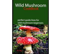 Wild Mushroom CookBook: perfect guide lines for wild mushroom beginners