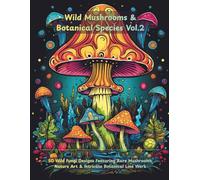 Wild Mushrooms Coloring Book Vol.2: Botanical Fungi Species, Detailed Mushroom Illustrations for Adults: 50 Wild Fungi Designs Featuring Rare Mushrooms, Nature Art & Intricate Botanical Line Work