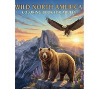 WILD NORTH AMERICA: Coloring Book for Adults | Majestic North American Wildlife and National Park Scenery | Realistic Grizzly Bears, Eagles, and Mountain Landscapes for Stress Relief