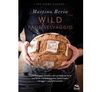 LIBRO WILD. PANE SELVAGGIO - MARTINO BERIA
