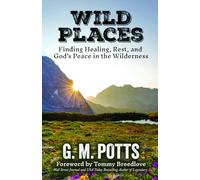 Wild Places: Finding Healing, Rest, and God's Peace in the Wilderness