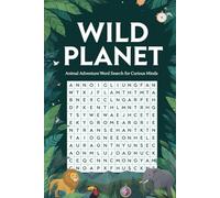 Wild Planet: Animal Adventure Word Search for Curious Minds: 100+ Fun & Educational Puzzles - Explore Habitats, Discover Species, and Learn Wildlife Facts for Kids and Adults