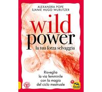 Wild power la tua forza selvaggia. Risveglia la via femminile con la magia del ciclo mestruale