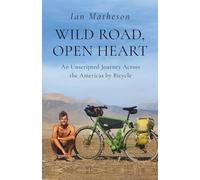 Wild Road, Open Heart: An Unscripted Journey Across the Americas by Bicycle