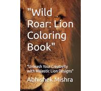 "Wild Roar: Lion Coloring Book": "Unleash Your Creativity with Majestic Lion Designs"
