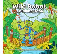 Wild Robot Coloring Book: Simple and Fun Coloring Book with Wild Robots, Forest Animals, Cute Machines, Outdoor Scenes, STEM Activity, Stress Relief, and Creative Fun for Boys and Girls