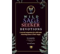 Wild Sage & Seeker Devotions: A sacred companion for wild souls returning home to their magic