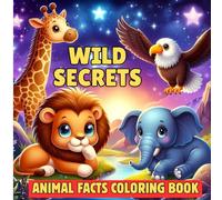 Wild Secrets: The Ultimate Animal Facts & Coloring Adventure - Fun, Learning & Creativity Combined!