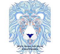 Wild & Serene: Anti-Stress Animal Mandalas: Calming Coloring Book for Adults