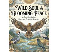 Wild Soul & Blooming Peace: Wild Soul & Blooming Peace A Relaxing Avian Mandala Coloring Journey
