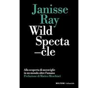 WILD SPECTACLE. ALLA SCOPERTA DI MERAVIGLIE IN UN MONDO OLTRE L'UMANO - RAY