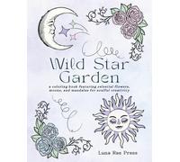 Wild Star Garden: a coloring book featuring celestial flowers, moons, and mandalas for soulful creativity