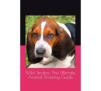 Wild Strokes: The Ultimate Animal Drawing Guide