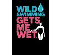 Wild Swimming Gets Me Wet: A Funny Notebook for Lake-Leaping Women