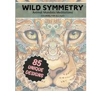 WILD SYMMETRY: Animal Mandala Coloring Book For Adults To Improve Mindfulness | Stress Relief And Relaxation: 85 PAGES | BLEED-PROOF PAGES | MARKER SAFE
