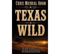 Wild Texas: Die wahren Geschichten von Josiah Wilbarger und anderen Texas-Helden