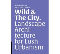 Wild & The City. Landscape Architecture for Lush Urbanism - [Libria]