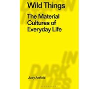 Wild Things: The Material Culture of Everyday Life
