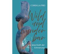 Wild und Wunderbar: Die leise Kraft der Erinnerung
