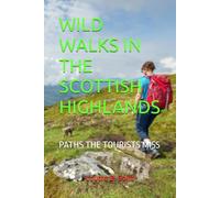 WILD WALKS IN THE SCOTTISH HIGHLANDS: PATHS THE TOURISTS MISS
