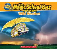 Wild Weather: A Nonfiction Companion to the Original Magic School Bus Series