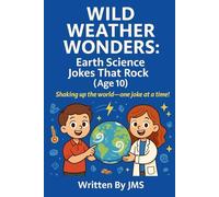 Wild Weather Wonders: Earth Science Jokes That Rock (Age 10): Clean, Hilarious, Funny Weather & Earth Science Jokes for Kids Age 9 10 11 - Volcanoes, ... Rocks & STEM Laughs for Bright Learners