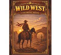 Wild West Coloring Book For Adults: Cowboys, Cowgirls, Horses, Western Towns & Authentic Frontier Adventure Scenes