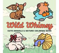 Wild Whimsy: All Ages Cute and Easy Coloring Book with Whimsical Nature and Adorable Animals for Stress-Relief and Relaxation