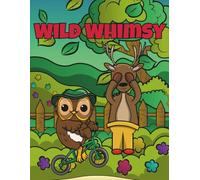 Wild Whimsy An Imaginative Animal Coloring Adventure: Surreal Scenes & Playful Creatures for Creative Kids Ages 8+