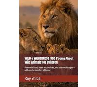 WILD & WILDERNESS: 300 Poems About Wild Animals for Children: Roar with lions, howl with wolves, and soar with eagles-all from the comfort of home!