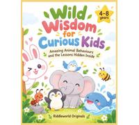 Wild Wisdom for Curious Kids: Amazing Animal Behaviours and the Lessons Hidden Inside