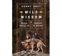 Wild Wisdom: Primal Skills to Survive in Nature