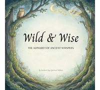Wild & Wise- The Alphabet of Ancient Whispers: A Nature-Inspired ABC Book for Mindful Kids