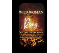 Wild Woman Rising: Reclaim your feminine power in 90 days