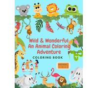 WILD & WONDERFUL: AN ANIMAL COLORING ADVENTURE: A Creative Safari Across Land, Sea, and Sky