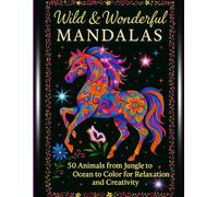 Wild & Wonderful Mandalas: 50 Animals from Jungle to Ocean with Inspirational Quotes for Relaxation and Creativity