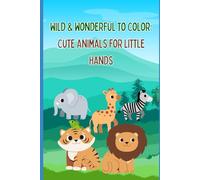 Wild & Wonderful to Color: Cute Animals for Little Hands