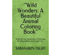 "Wild Wonders: A Beautiful Animal Coloring Book": "A Stunning Collection of Animals for Relaxation and Creativity"
