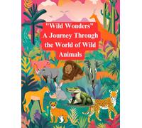 Wild Wonders: A Journey Through the World of Wild Animals
