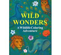 Wild Wonders: A Nature & Animal Coloring Book for Adults | 101 Beautiful Designs to Relax, Create & Explore