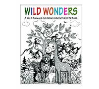 "Wild Wonders: A Wild Animals Coloring Adventure for Kids": Explore, Learn, and Color the Wild - Fun Facts & Coloring Tips for Young Explorers