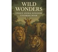 Wild Wonders: Unique Animal Kingdom Coloring Book: Discover the Beauty of Nature: Intricate Animal Designs for Relaxation and Artistic Expression